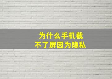 为什么手机截不了屏因为隐私