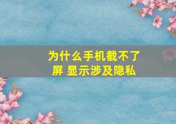 为什么手机截不了屏 显示涉及隐私