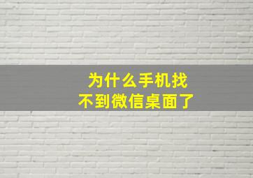 为什么手机找不到微信桌面了