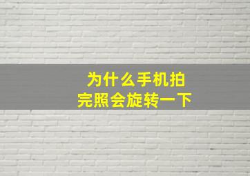 为什么手机拍完照会旋转一下