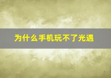 为什么手机玩不了光遇