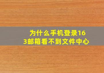 为什么手机登录163邮箱看不到文件中心