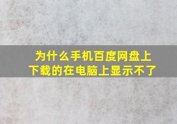 为什么手机百度网盘上下载的在电脑上显示不了