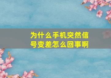 为什么手机突然信号变差怎么回事啊