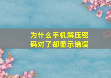 为什么手机解压密码对了却显示错误