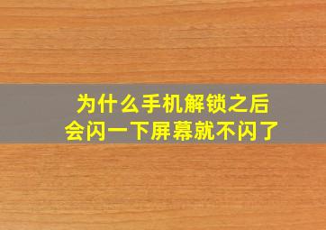 为什么手机解锁之后会闪一下屏幕就不闪了