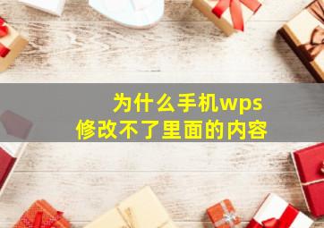 为什么手机wps修改不了里面的内容