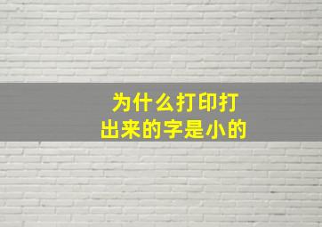 为什么打印打出来的字是小的