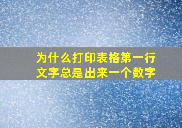 为什么打印表格第一行文字总是出来一个数字