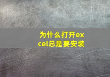 为什么打开excel总是要安装