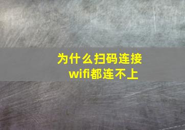 为什么扫码连接wifi都连不上