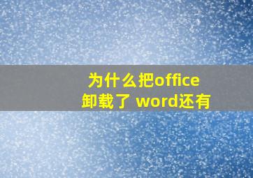 为什么把office卸载了 word还有