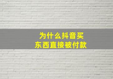 为什么抖音买东西直接被付款