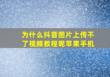 为什么抖音图片上传不了视频教程呢苹果手机