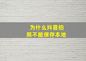 为什么抖音拍照不能保存本地