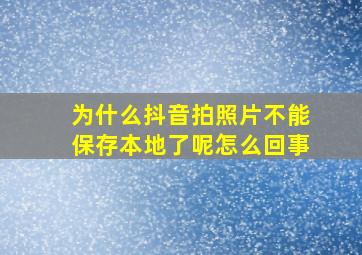 为什么抖音拍照片不能保存本地了呢怎么回事