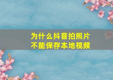 为什么抖音拍照片不能保存本地视频