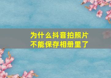 为什么抖音拍照片不能保存相册里了