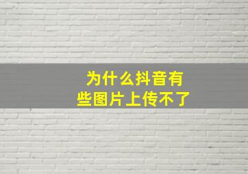 为什么抖音有些图片上传不了