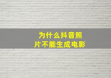 为什么抖音照片不能生成电影