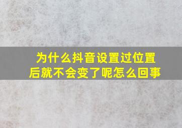 为什么抖音设置过位置后就不会变了呢怎么回事