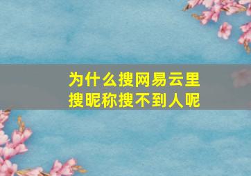 为什么搜网易云里搜昵称搜不到人呢