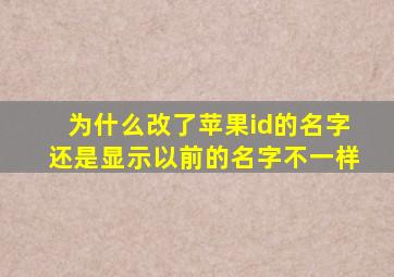 为什么改了苹果id的名字还是显示以前的名字不一样