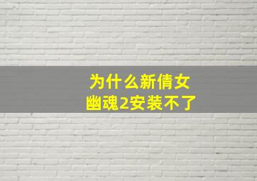 为什么新倩女幽魂2安装不了