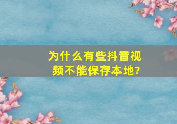 为什么有些抖音视频不能保存本地?