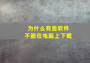 为什么有些软件不能在电脑上下载