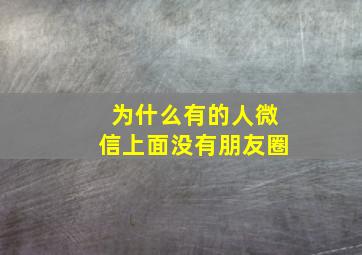 为什么有的人微信上面没有朋友圈