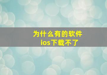 为什么有的软件ios下载不了