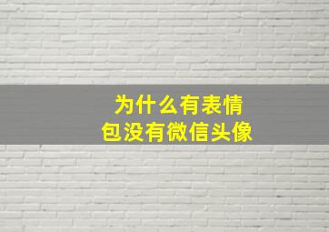 为什么有表情包没有微信头像