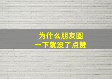 为什么朋友圈一下就没了点赞