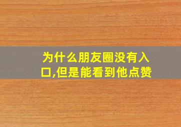 为什么朋友圈没有入口,但是能看到他点赞