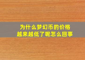 为什么梦幻币的价格越来越低了呢怎么回事