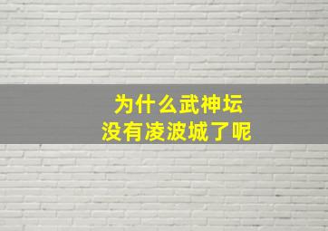 为什么武神坛没有凌波城了呢