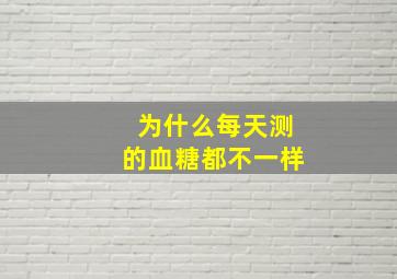 为什么每天测的血糖都不一样