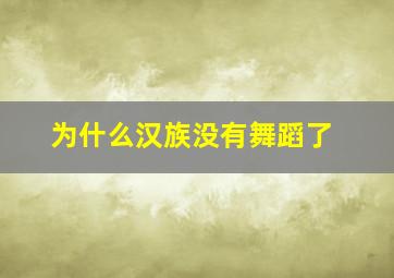 为什么汉族没有舞蹈了