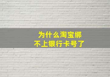 为什么淘宝绑不上银行卡号了