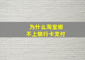 为什么淘宝绑不上银行卡支付