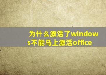 为什么激活了windows不能马上激活office