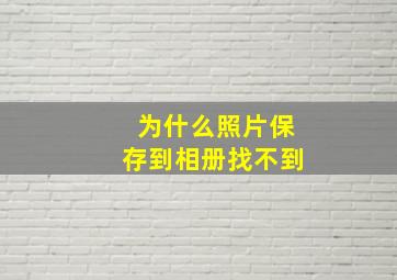 为什么照片保存到相册找不到