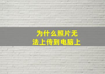 为什么照片无法上传到电脑上