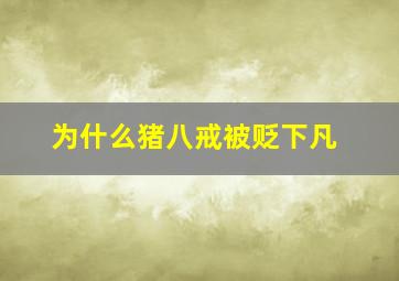 为什么猪八戒被贬下凡