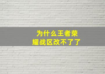 为什么王者荣耀战区改不了了