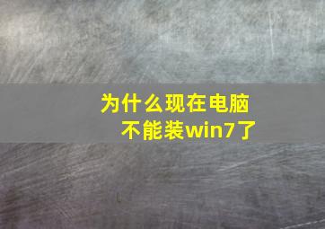 为什么现在电脑不能装win7了