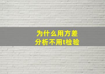 为什么用方差分析不用t检验