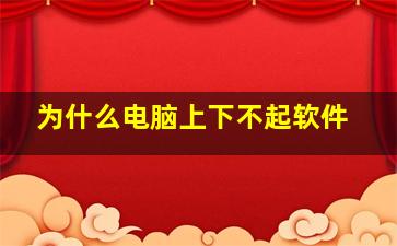 为什么电脑上下不起软件