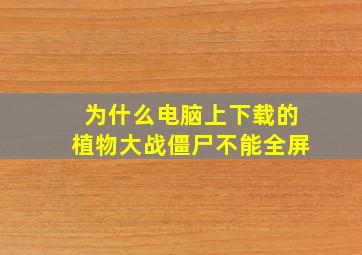 为什么电脑上下载的植物大战僵尸不能全屏